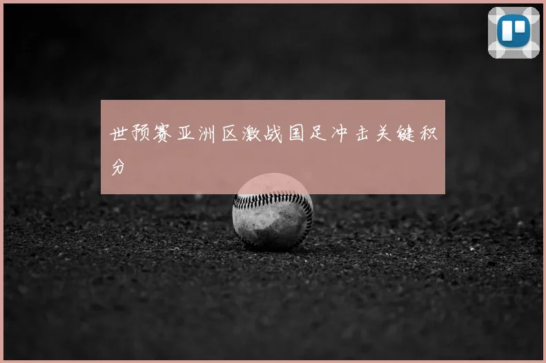 世预赛亚洲区激战国足冲击关键积分