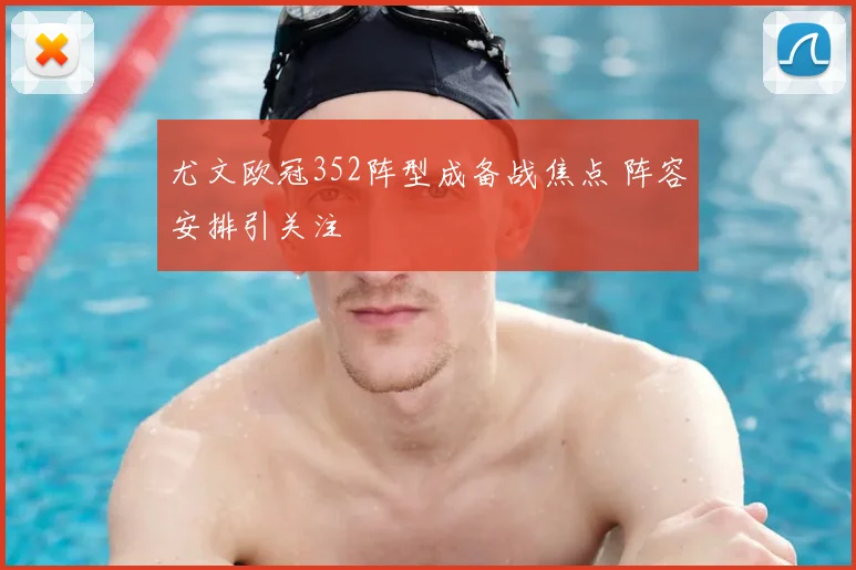 尤文欧冠352阵型成备战焦点 阵容安排引关注